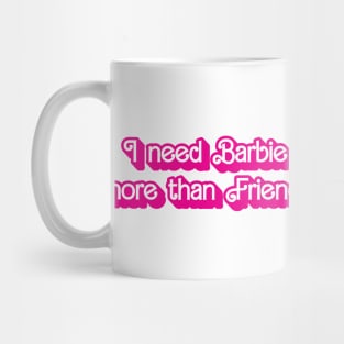 I need Barbie more than Friends. Mug